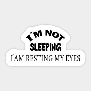 I'm Not Sleeping I Am Resting My Eyes Sticker